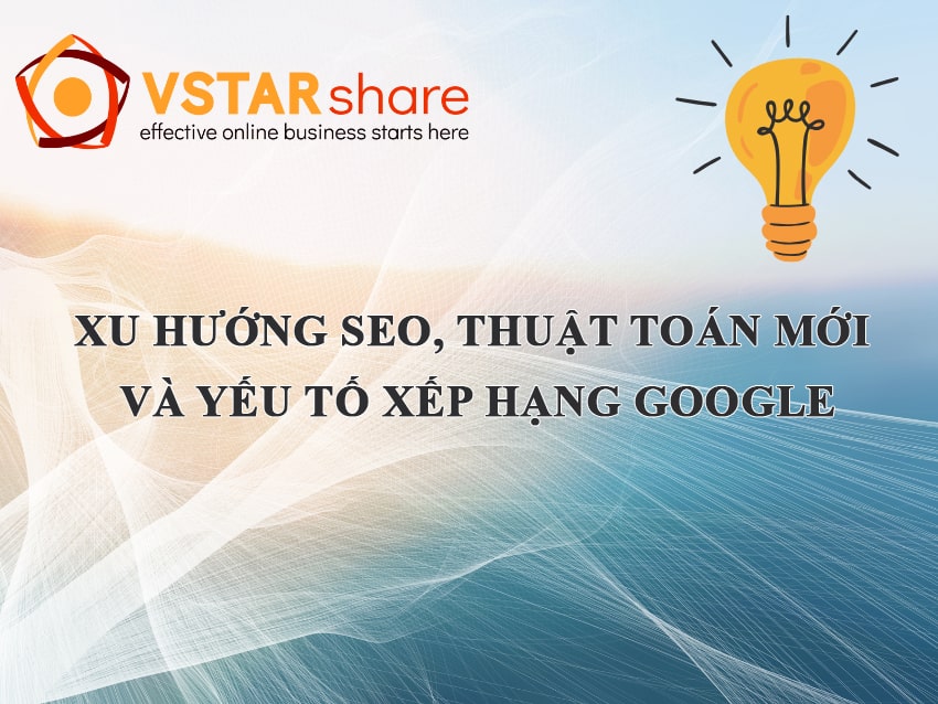Xu hướng SEO, thuật toán mới và yếu tố xếp hạng Google 2025